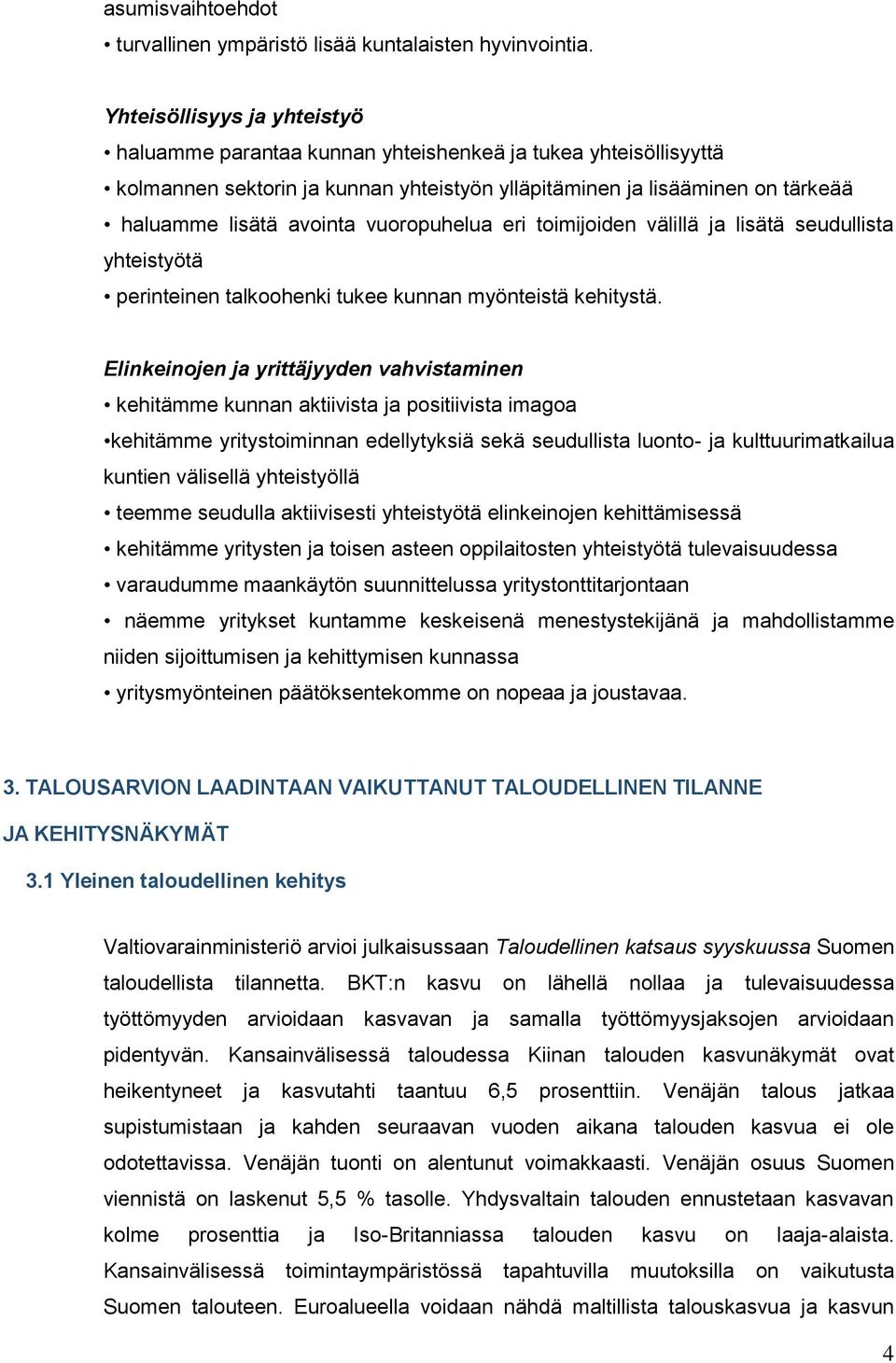 vuoropuhelua eri toimijoiden välillä ja lisätä seudullista yhteistyötä perinteinen talkoohenki tukee kunnan myönteistä kehitystä.