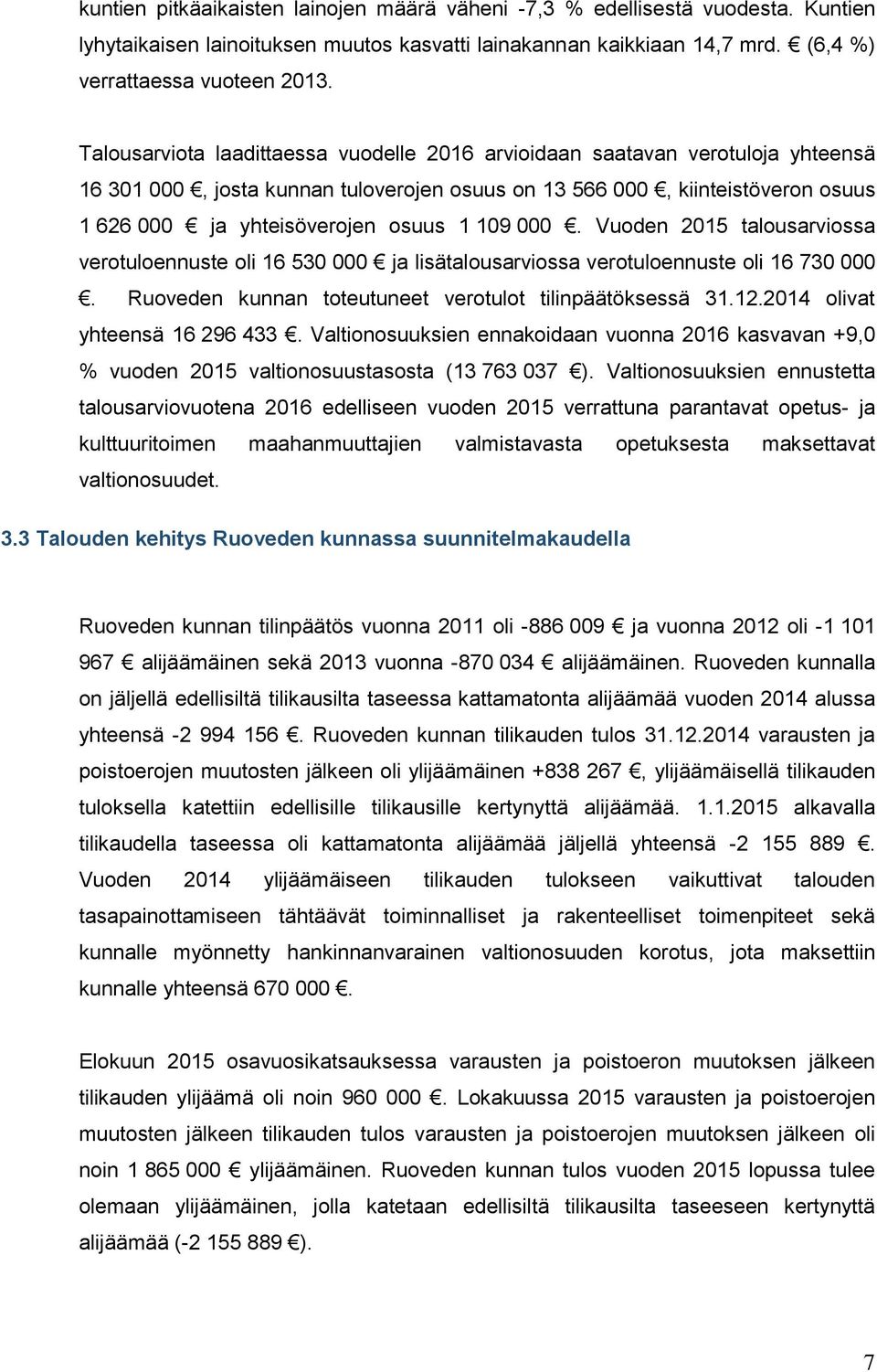 109 000. Vuoden 2015 talousarviossa verotuloennuste oli 16 530 000 ja lisätalousarviossa verotuloennuste oli 16 730 000. Ruoveden kunnan toteutuneet verotulot tilinpäätöksessä 31.12.