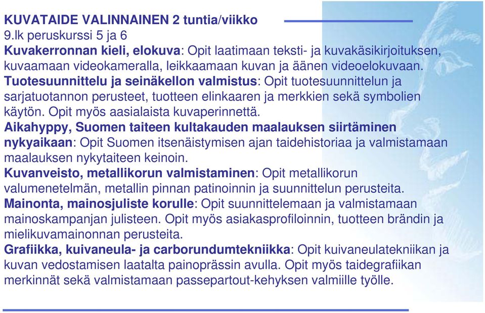 Tuotesuunnittelu ja seinäkellon valmistus: Opit tuotesuunnittelun ja sarjatuotannon perusteet, tuotteen elinkaaren ja merkkien sekä symbolien käytön. Opit myös aasialaista kuvaperinnettä.