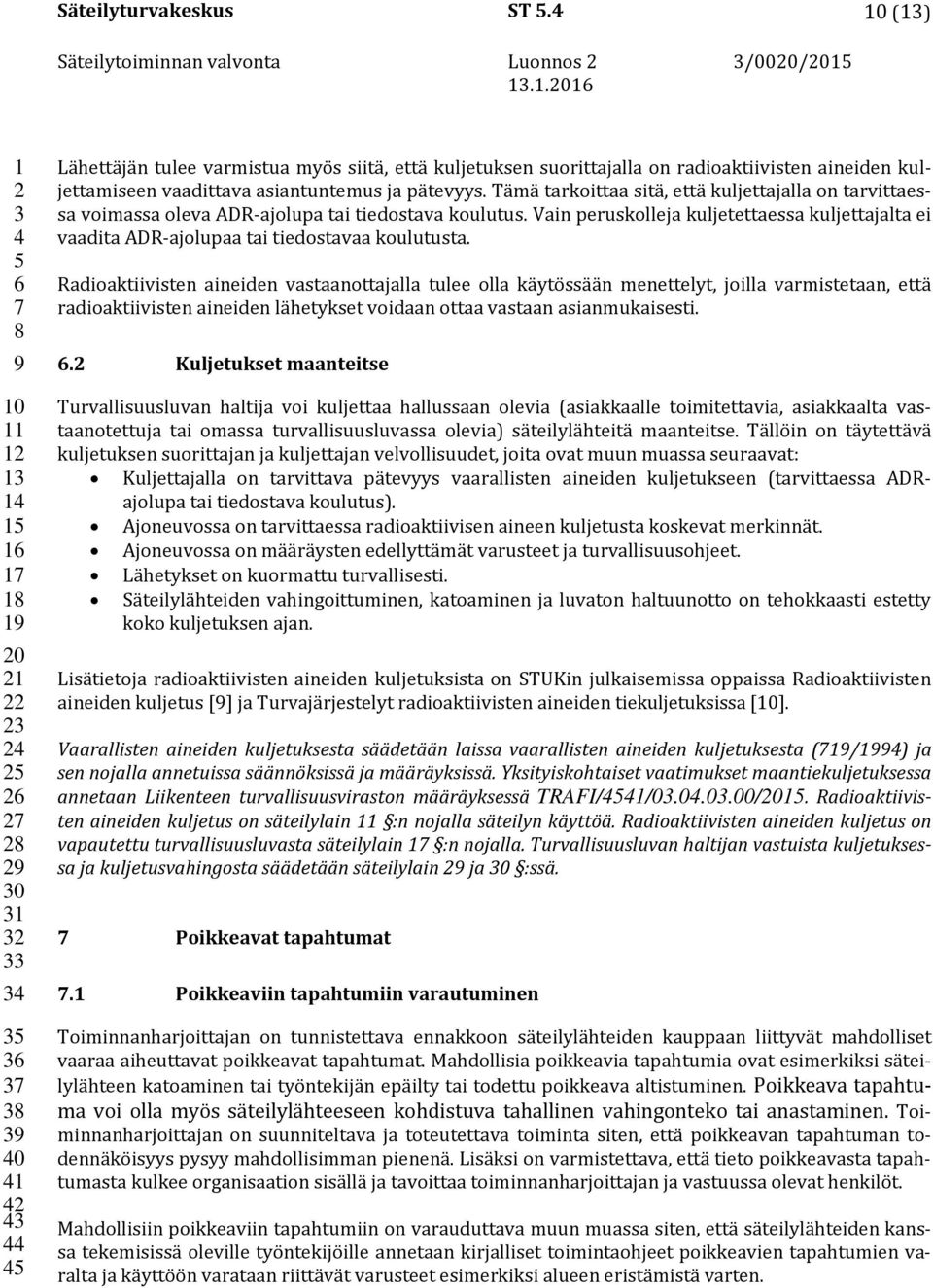 Tämä tarkoittaa sitä, että kuljettajalla on tarvittaessa voimassa oleva ADR-ajolupa tai tiedostava koulutus.