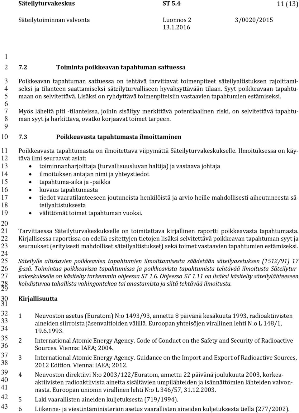 hyväksyttävään tilaan. Syyt poikkeavaan tapahtumaan on selvitettävä. Lisäksi on ryhdyttävä toimenpiteisiin vastaavien tapahtumien estämiseksi.