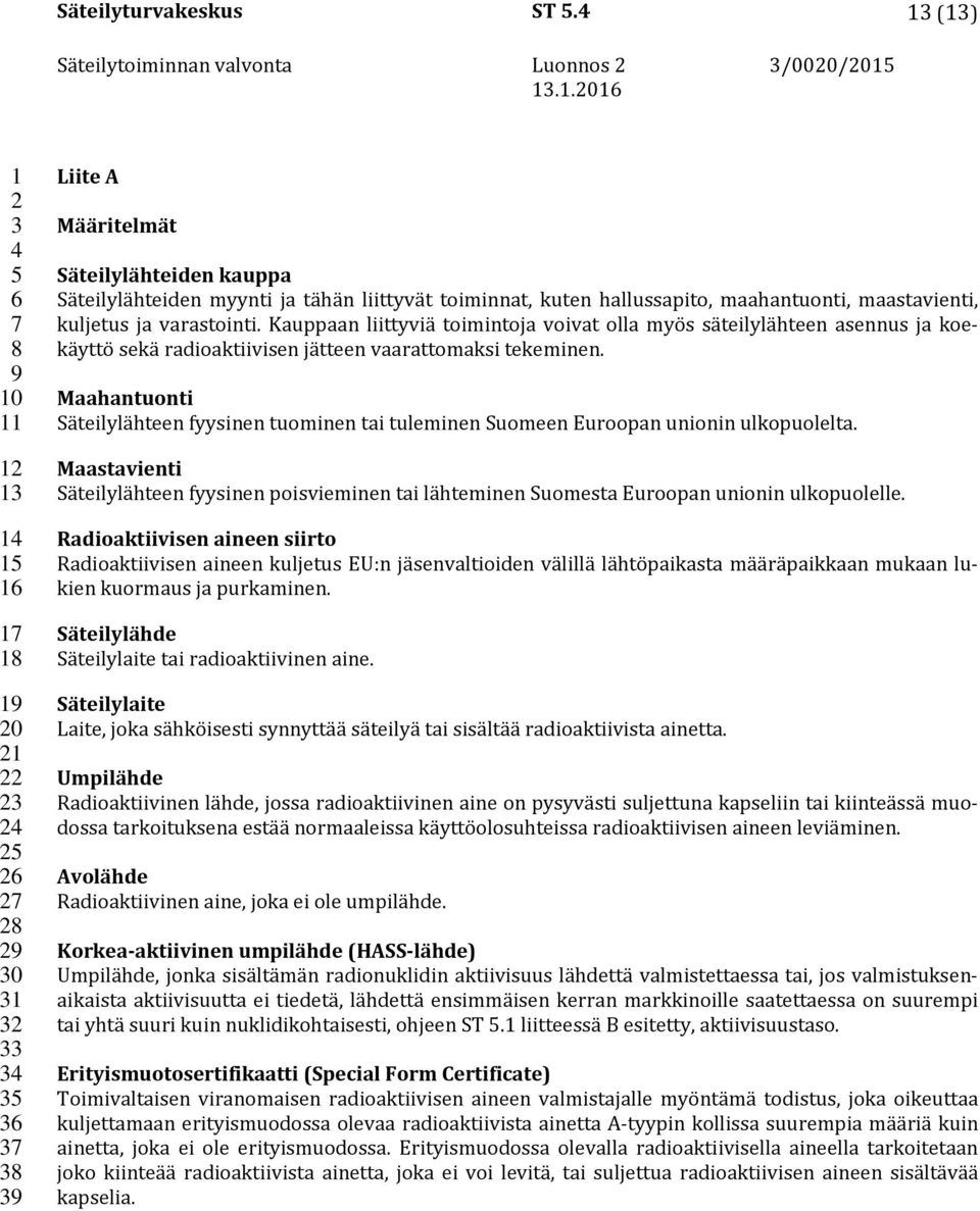 Kauppaan liittyviä toimintoja voivat olla myös säteilylähteen asennus ja koekäyttö sekä radioaktiivisen jätteen vaarattomaksi tekeminen.