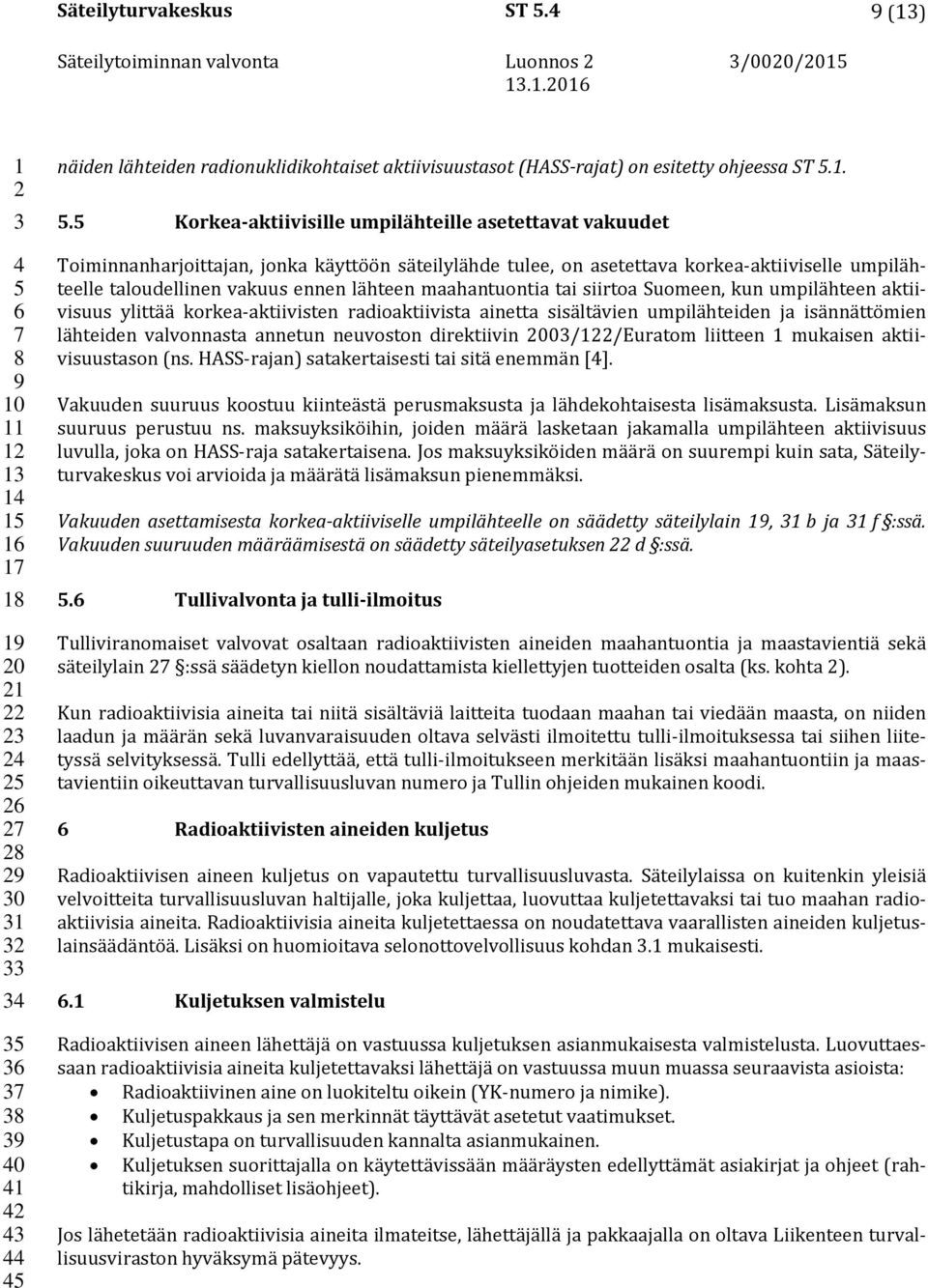 maahantuontia tai siirtoa Suomeen, kun umpilähteen aktiivisuus ylittää korkea-aktiivisten radioaktiivista ainetta sisältävien umpilähteiden ja isännättömien lähteiden valvonnasta annetun neuvoston