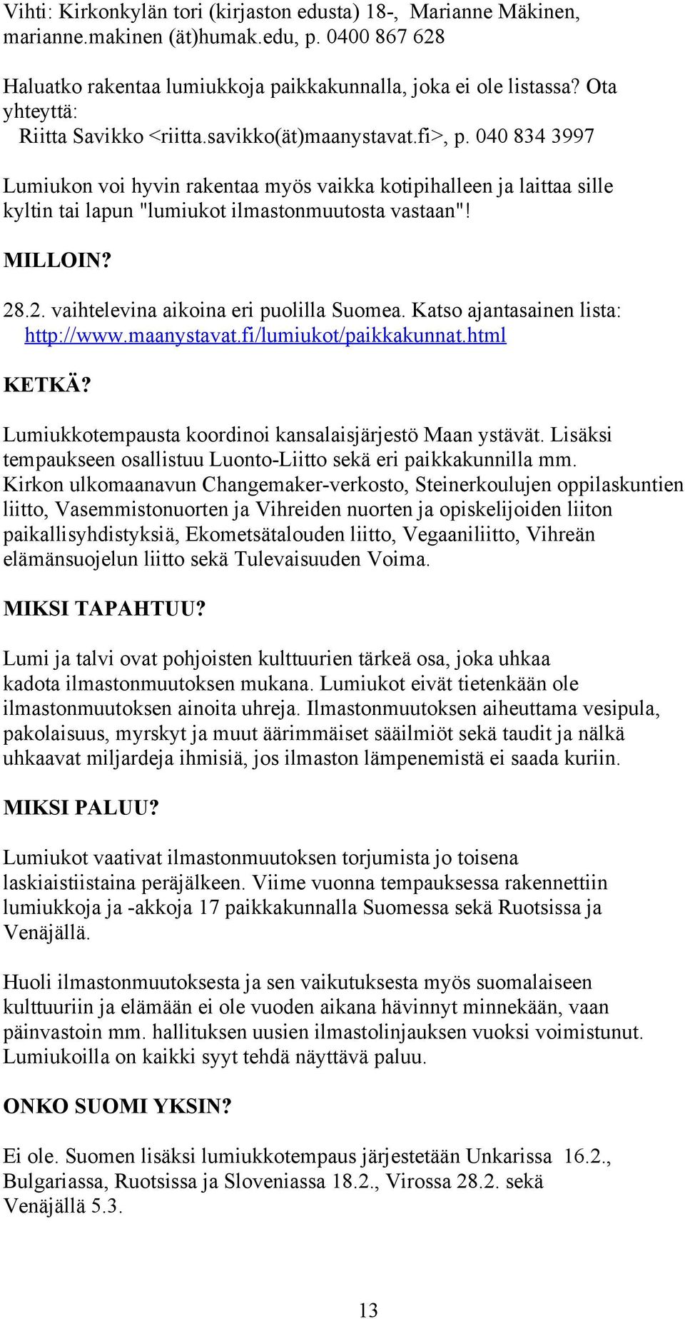 040 834 3997 Lumiukon voi hyvin rakentaa myös vaikka kotipihalleen ja laittaa sille kyltin tai lapun "lumiukot ilmastonmuutosta vastaan"! MILLOIN? 28.2. vaihtelevina aikoina eri puolilla Suomea.