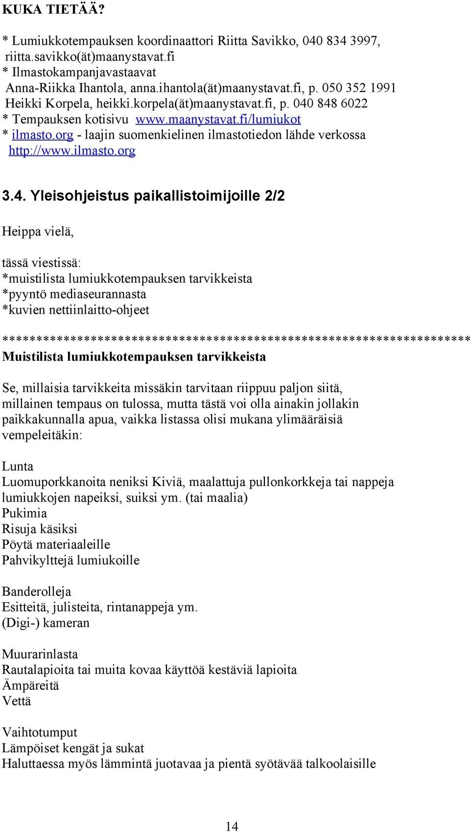 org - laajin suomenkielinen ilmastotiedon lähde verkossa http://www.ilmasto.org 3.4.