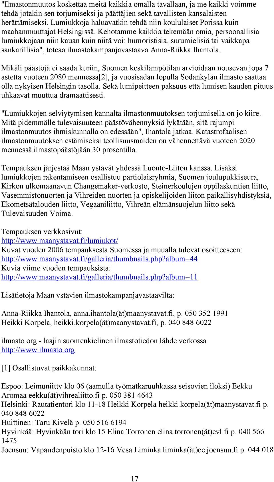 Kehotamme kaikkia tekemään omia, persoonallisia lumiukkojaan niin kauan kuin niitä voi: humoristisia, surumielisiä tai vaikkapa sankarillisia", toteaa ilmastokampanjavastaava Anna-Riikka Ihantola.