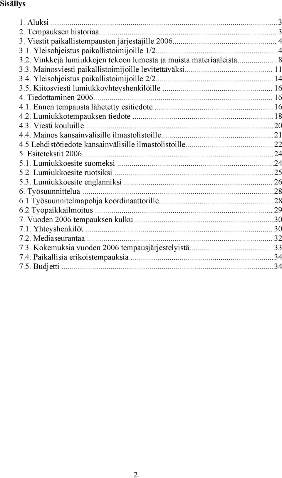 .. 16 4.2. Lumiukkotempauksen tiedote...18 4.3. Viesti kouluille...20 4.4. Mainos kansainvälisille ilmastolistoille...21 4.5 Lehdistötiedote kansainvälisille ilmastolistoille... 22 5.