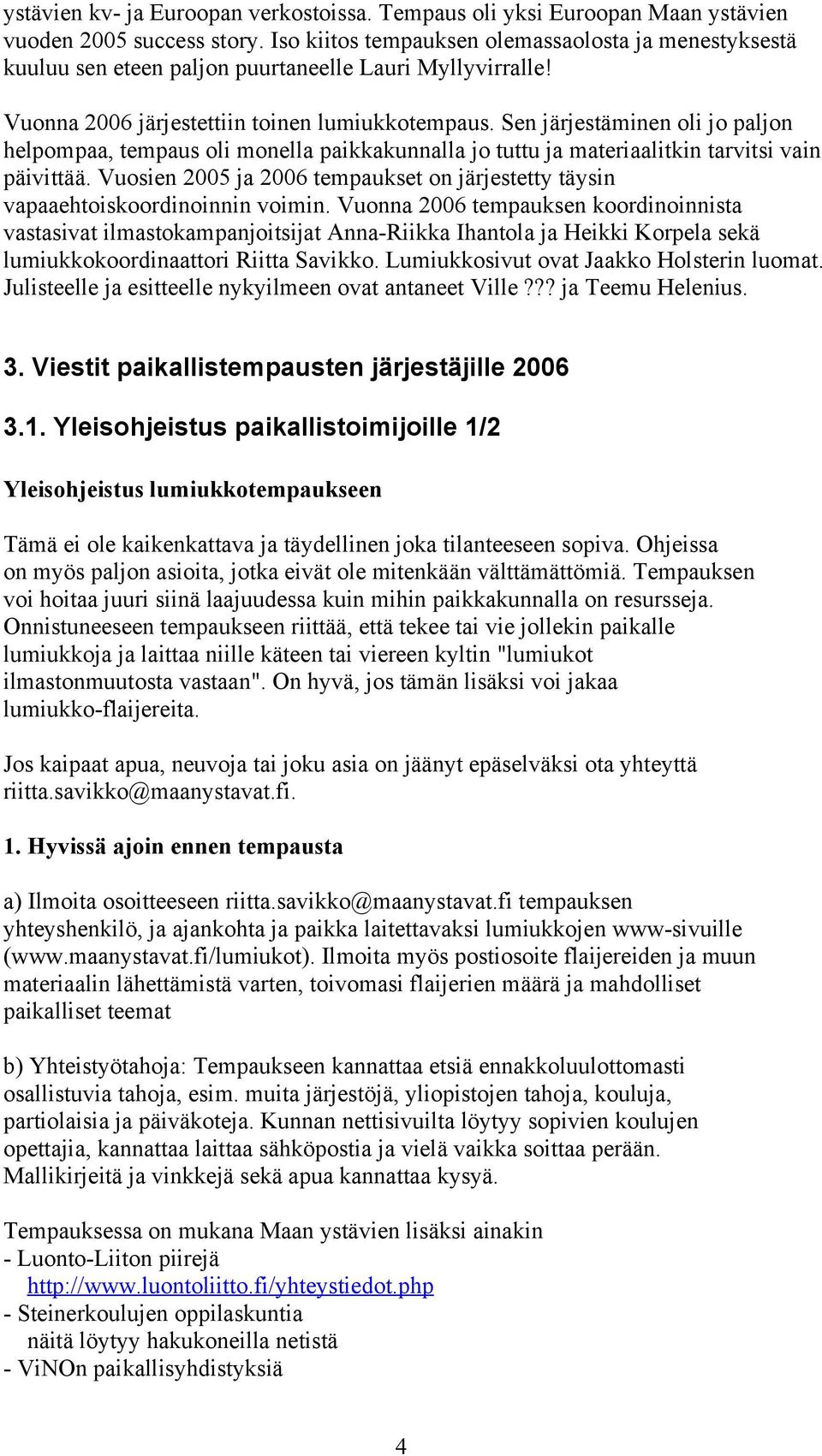 Sen järjestäminen oli jo paljon helpompaa, tempaus oli monella paikkakunnalla jo tuttu ja materiaalitkin tarvitsi vain päivittää.