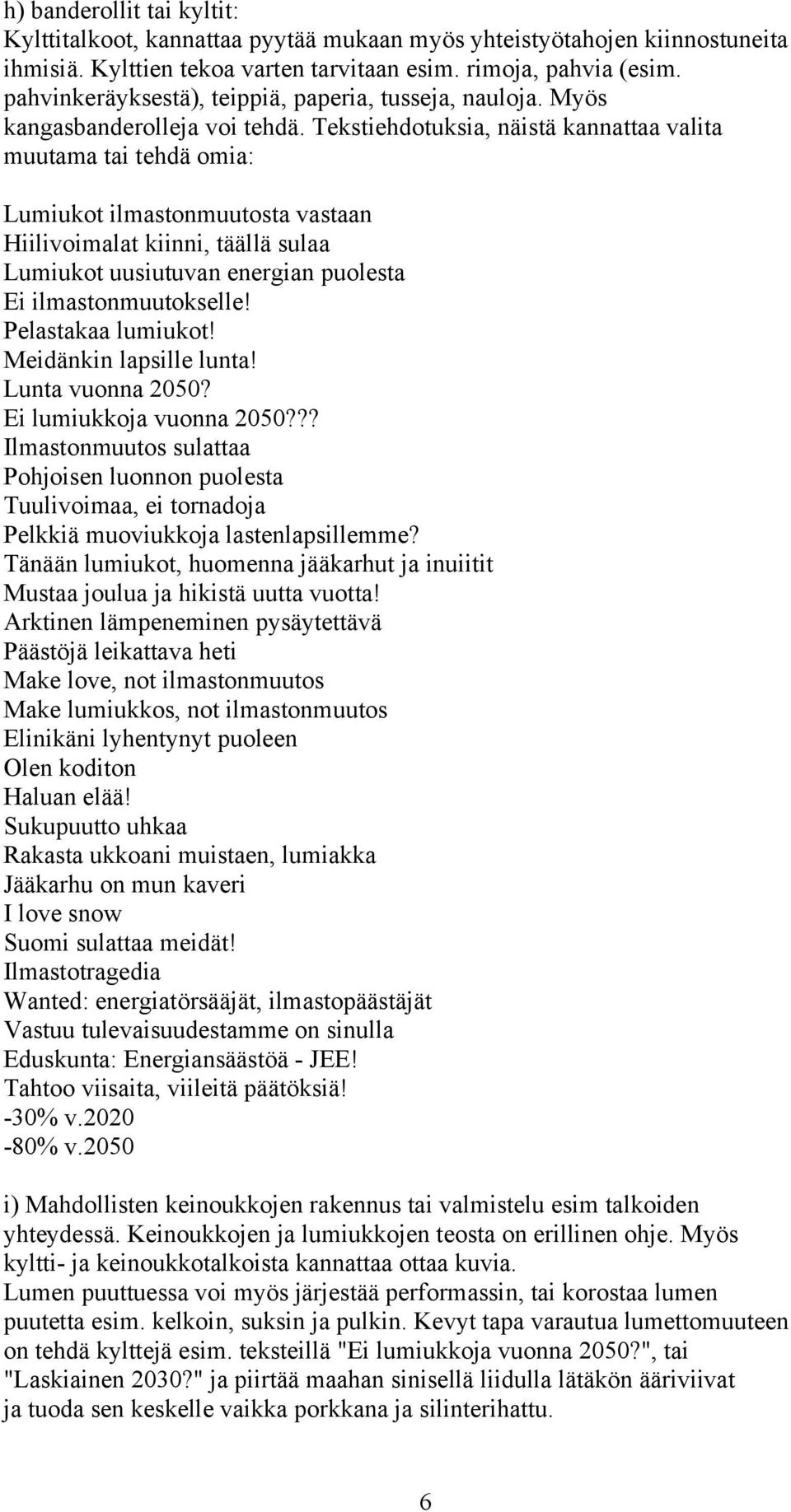 Tekstiehdotuksia, näistä kannattaa valita muutama tai tehdä omia: Lumiukot ilmastonmuutosta vastaan Hiilivoimalat kiinni, täällä sulaa Lumiukot uusiutuvan energian puolesta Ei ilmastonmuutokselle!