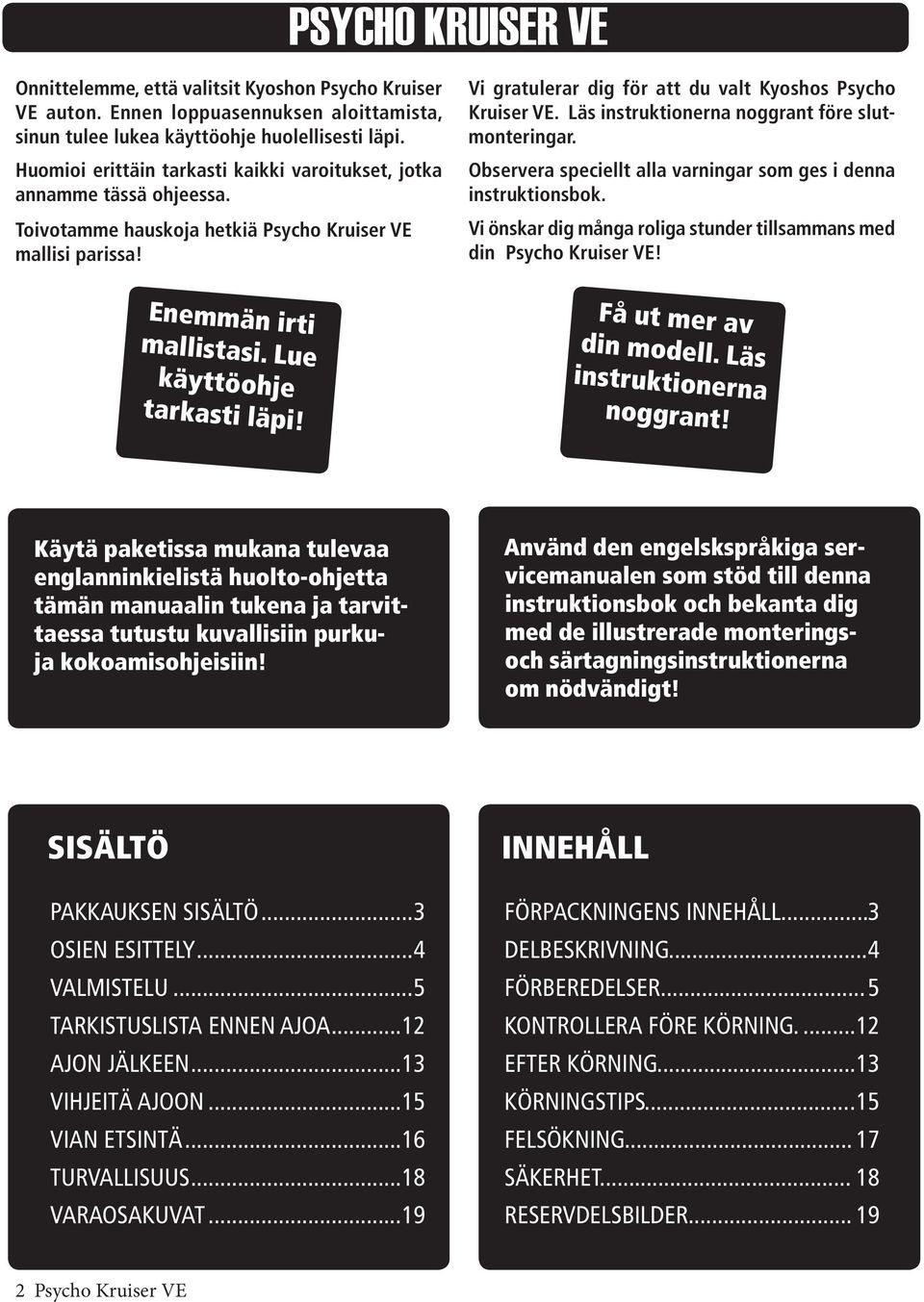 Läs instruktionerna noggrant före slutmonteringar. Observera speciellt alla varningar som ges i denna instruktionsbok. Vi önskar dig många roliga stunder tillsammans med din Psycho Kruiser VE!