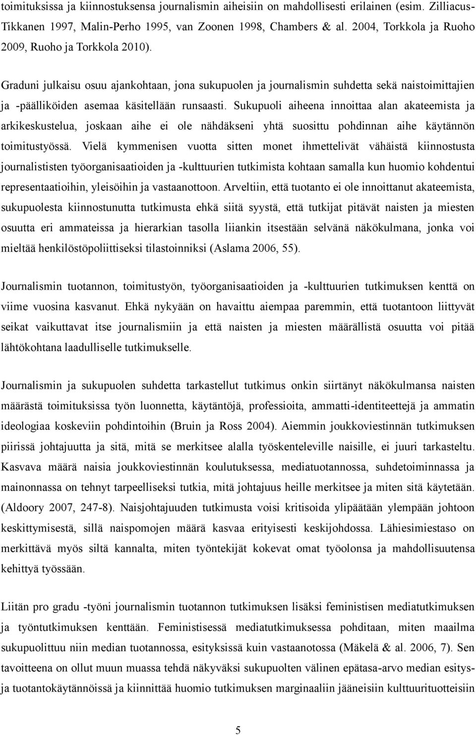 Sukupuoli aiheena innoittaa alan akateemista ja arkikeskustelua, joskaan aihe ei ole nähdäkseni yhtä suosittu pohdinnan aihe käytännön toimitustyössä.
