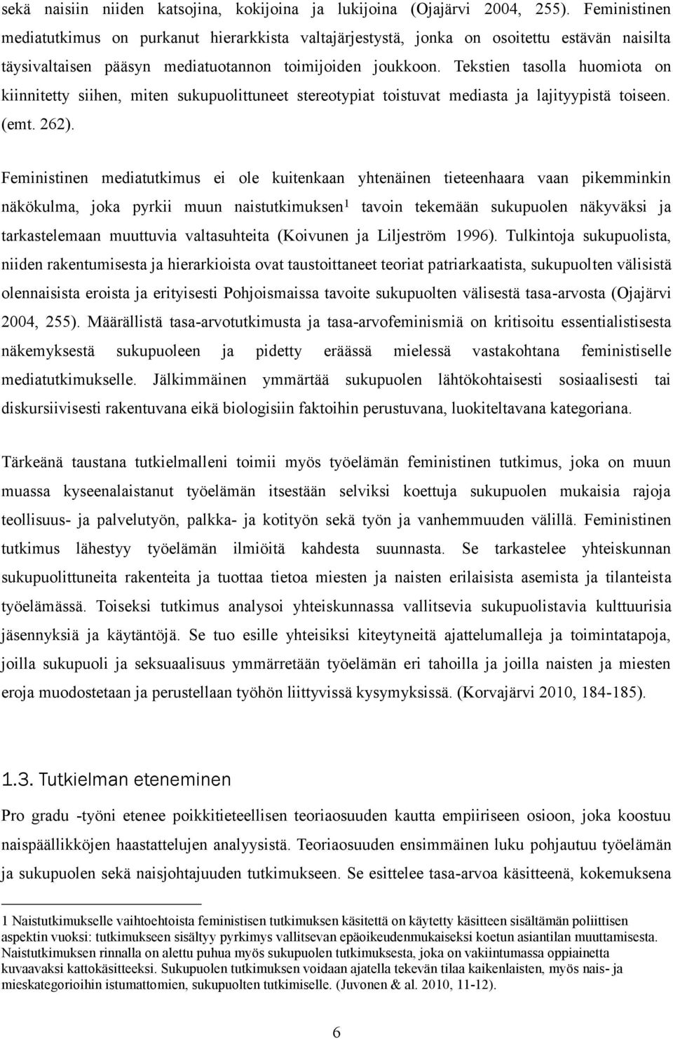 Tekstien tasolla huomiota on kiinnitetty siihen, miten sukupuolittuneet stereotypiat toistuvat mediasta ja lajityypistä toiseen. (emt. 262).