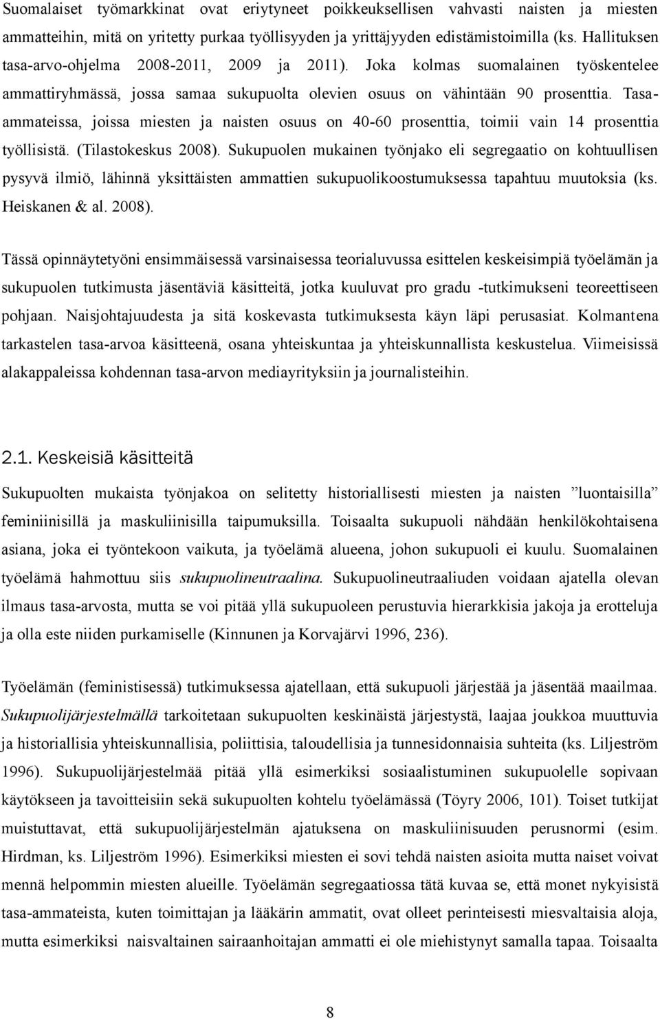 Tasaammateissa, joissa miesten ja naisten osuus on 40-60 prosenttia, toimii vain 14 prosenttia työllisistä. (Tilastokeskus 2008).