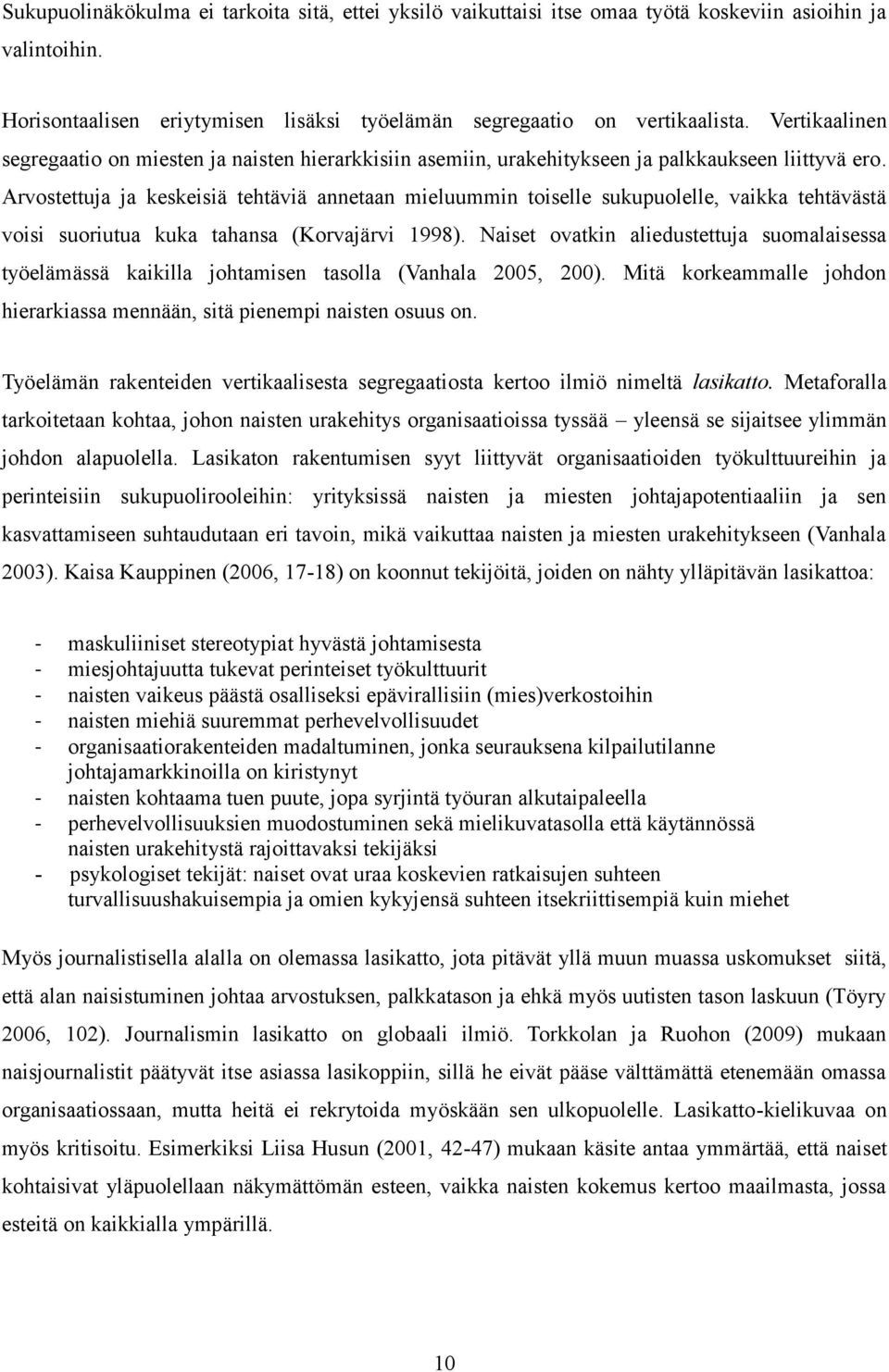 Arvostettuja ja keskeisiä tehtäviä annetaan mieluummin toiselle sukupuolelle, vaikka tehtävästä voisi suoriutua kuka tahansa (Korvajärvi 1998).