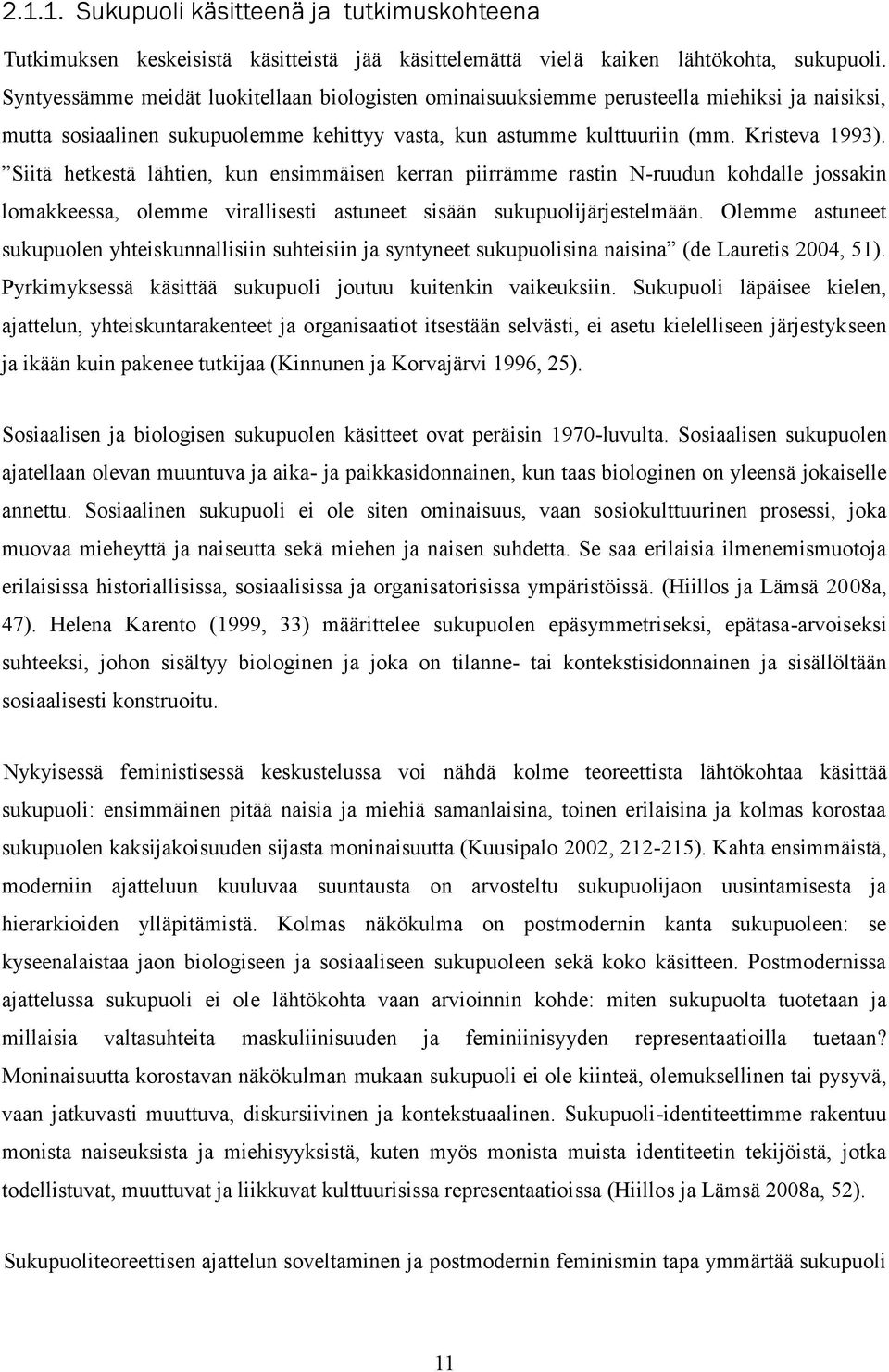 Siitä hetkestä lähtien, kun ensimmäisen kerran piirrämme rastin N-ruudun kohdalle jossakin lomakkeessa, olemme virallisesti astuneet sisään sukupuolijärjestelmään.