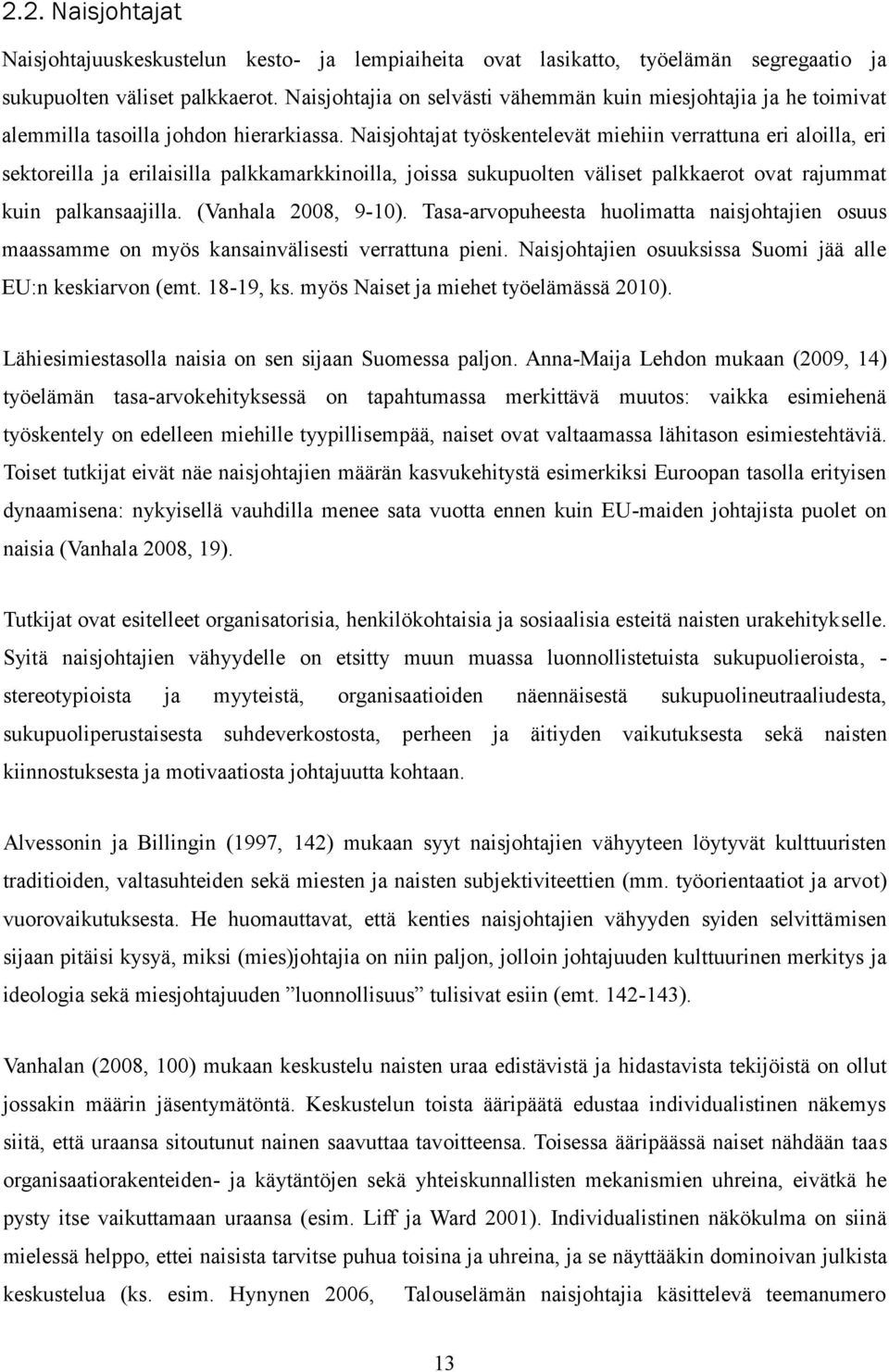 Naisjohtajat työskentelevät miehiin verrattuna eri aloilla, eri sektoreilla ja erilaisilla palkkamarkkinoilla, joissa sukupuolten väliset palkkaerot ovat rajummat kuin palkansaajilla.