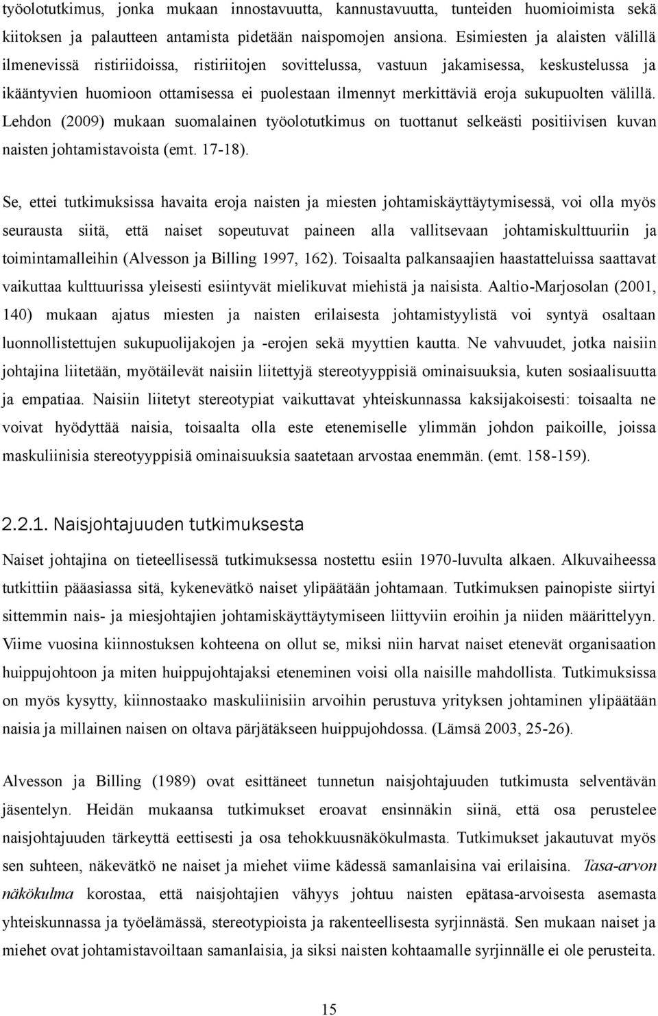 sukupuolten välillä. Lehdon (2009) mukaan suomalainen työolotutkimus on tuottanut selkeästi positiivisen kuvan naisten johtamistavoista (emt. 17-18).