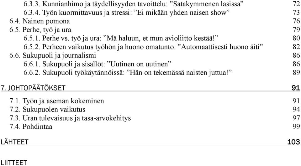 Perheen vaikutus työhön ja huono omatunto: Automaattisesti huono äiti 82 6.6. Sukupuoli ja journalismi 86 6.6.1. Sukupuoli ja sisällöt: Uutinen on uutinen 86 6.6.2. Sukupuoli työkäytännöissä: Hän on tekemässä naisten juttua!