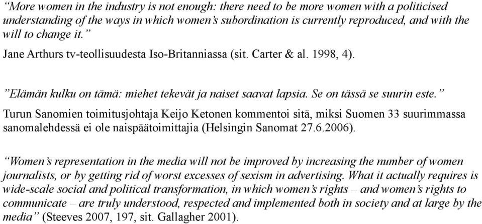 Turun Sanomien toimitusjohtaja Keijo Ketonen kommentoi sitä, miksi Suomen 33 suurimmassa sanomalehdessä ei ole naispäätoimittajia (Helsingin Sanomat 27.6.2006).