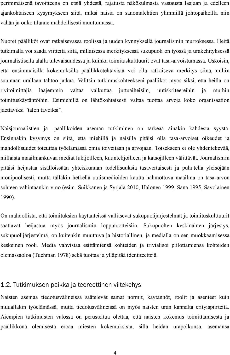 Heitä tutkimalla voi saada viitteitä siitä, millaisessa merkityksessä sukupuoli on työssä ja urakehityksessä journalistisella alalla tulevaisuudessa ja kuinka toimituskulttuurit ovat