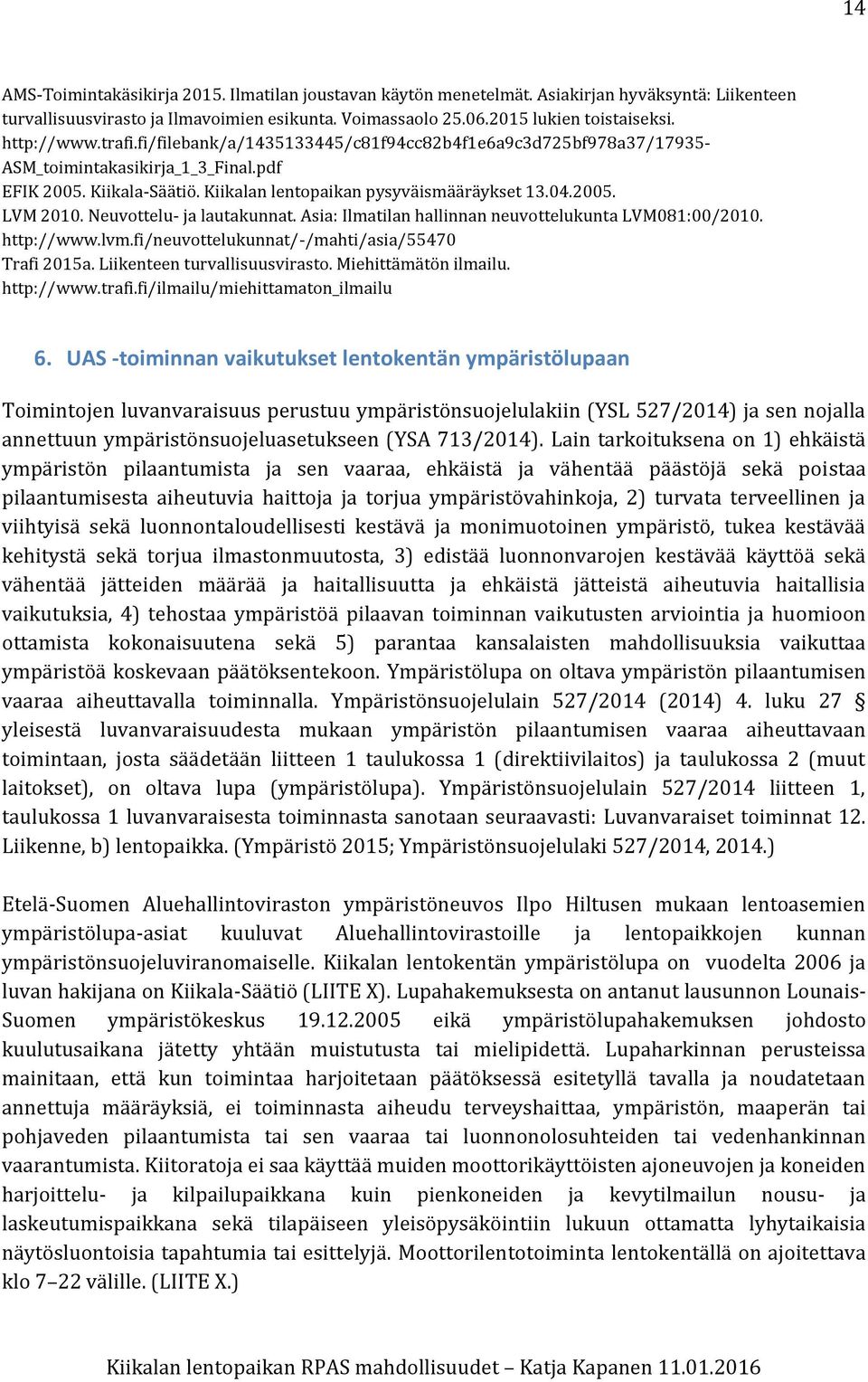 Neuvottelu- ja lautakunnat. Asia: Ilmatilan hallinnan neuvottelukunta LVM081:00/2010. http://www.lvm.fi/neuvottelukunnat/-/mahti/asia/55470 Trafi 2015a. Liikenteen turvallisuusvirasto.