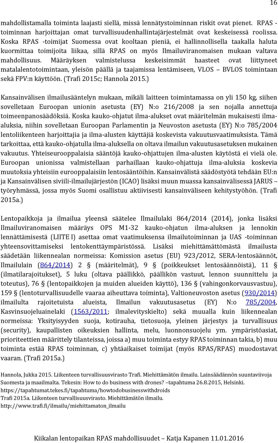 Määräyksen valmistelussa keskeisimmät haasteet ovat liittyneet matalalentotoimintaan, yleisön päällä ja taajamissa lentämiseen, VLOS BVLOS toimintaan sekä FPV:n käyttöön. (Trafi 2015c; Hannola 2015.