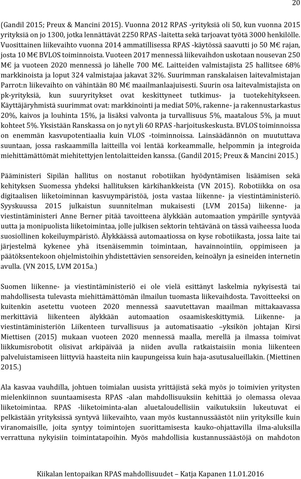 Vuoteen 2017 mennessä liikevaihdon uskotaan nousevan 250 M ja vuoteen 2020 mennessä jo lähelle 700 M. Laitteiden valmistajista 25 hallitsee 68% markkinoista ja loput 324 valmistajaa jakavat 32%.