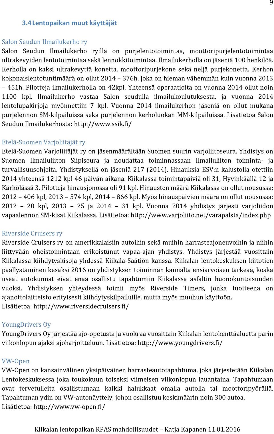 Kerhon kokonaislentotuntimäärä on ollut 2014 376h, joka on hieman vähemmän kuin vuonna 2013 451h. Pilotteja ilmailukerholla on 42kpl. Yhteensä operaatioita on vuonna 2014 ollut noin 1100 kpl.