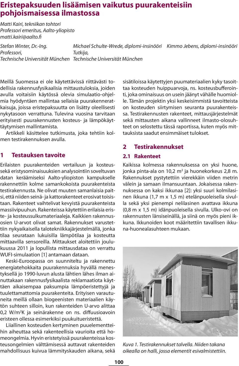 riittävästi todellisia rakennusfysikaalisia mittaustuloksia, joiden avulla voitaisiin käytössä olevia simulaatio-ohjelmia hyödyntäen mallintaa sellaisia puurakenneratkaisuja, joissa eristepaksuutta