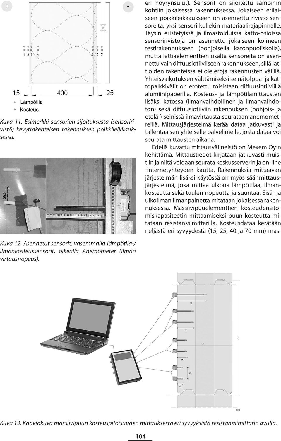 Täysin eristetyissä ja ilmastoiduissa katto- osioissa sensoririvistöjä on asennettu jokaiseen kolmeen testirakennukseen (pohjoisella katonpuoliskolla), mutta lattiaelementtien osalta sensoreita on