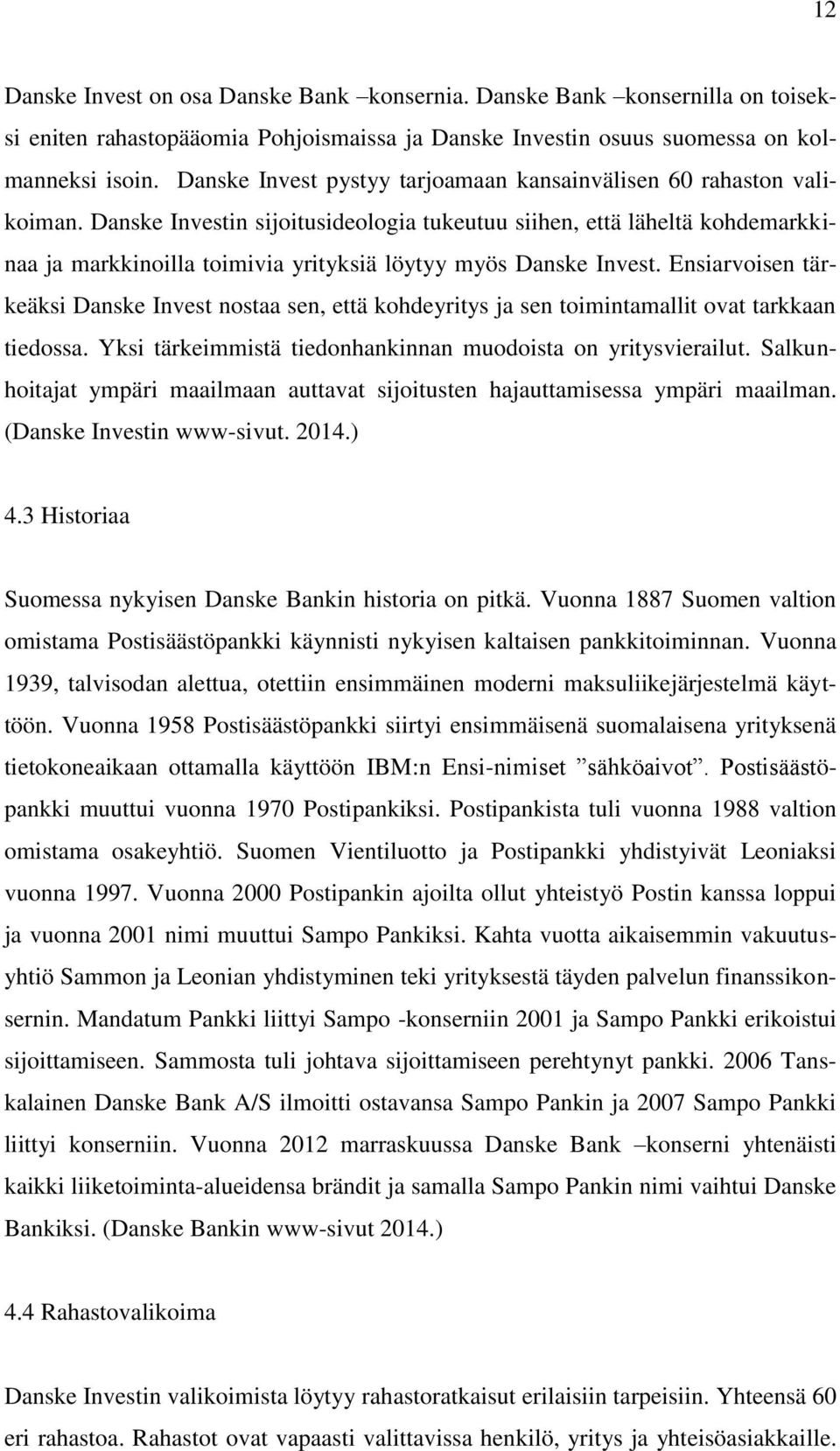 Danske Investin sijoitusideologia tukeutuu siihen, että läheltä kohdemarkkinaa ja markkinoilla toimivia yrityksiä löytyy myös Danske Invest.