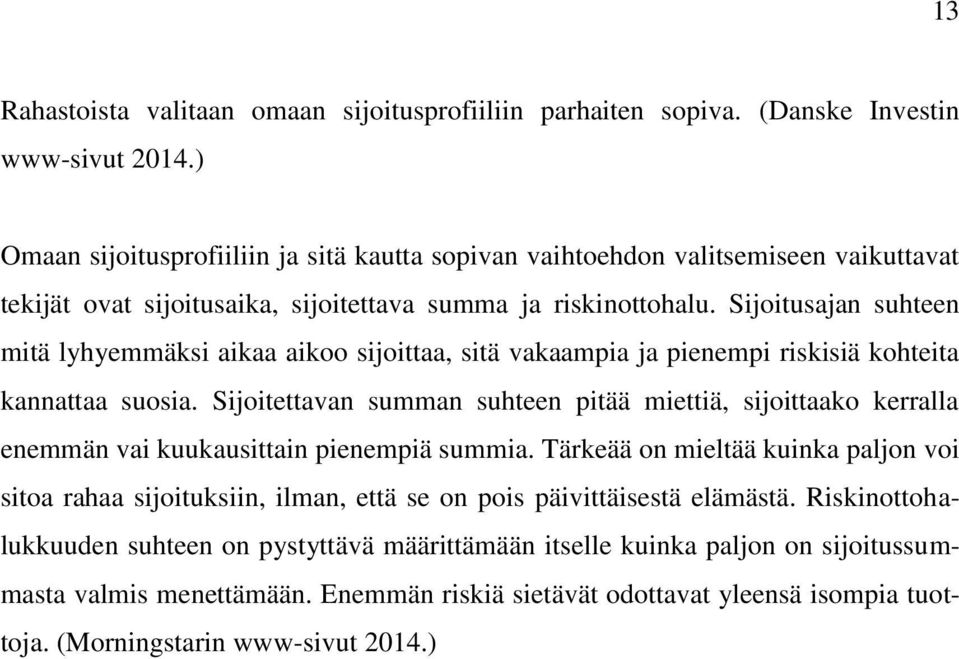 Sijoitusajan suhteen mitä lyhyemmäksi aikaa aikoo sijoittaa, sitä vakaampia ja pienempi riskisiä kohteita kannattaa suosia.