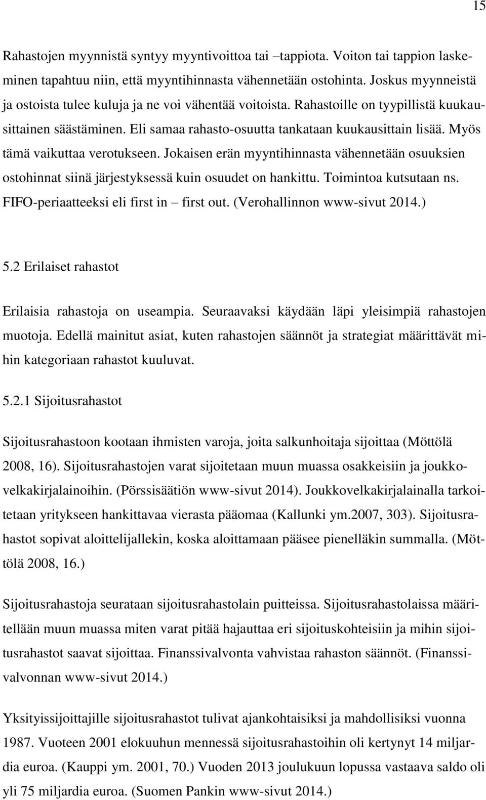 Myös tämä vaikuttaa verotukseen. Jokaisen erän myyntihinnasta vähennetään osuuksien ostohinnat siinä järjestyksessä kuin osuudet on hankittu. Toimintoa kutsutaan ns.