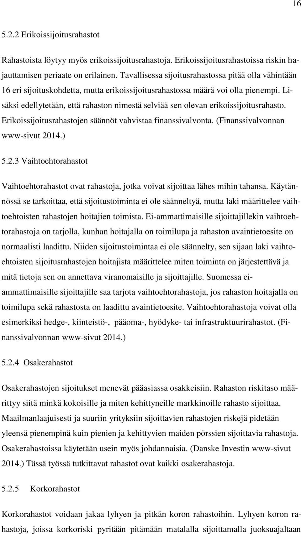 Lisäksi edellytetään, että rahaston nimestä selviää sen olevan erikoissijoitusrahasto. Erikoissijoitusrahastojen säännöt vahvistaa finanssivalvonta. (Finanssivalvonnan www-sivut 20