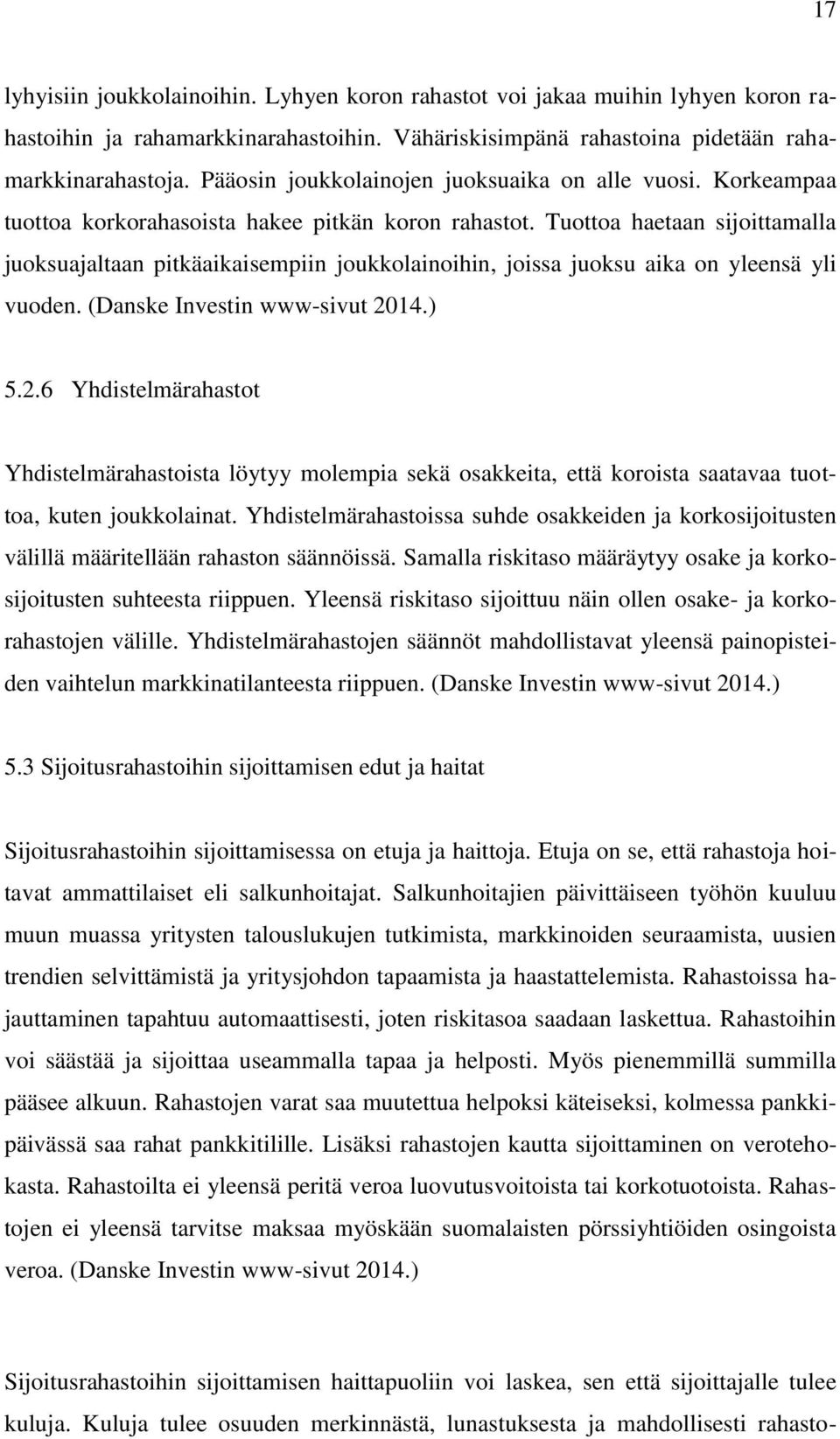 Tuottoa haetaan sijoittamalla juoksuajaltaan pitkäaikaisempiin joukkolainoihin, joissa juoksu aika on yleensä yli vuoden. (Danske Investin www-sivut 20