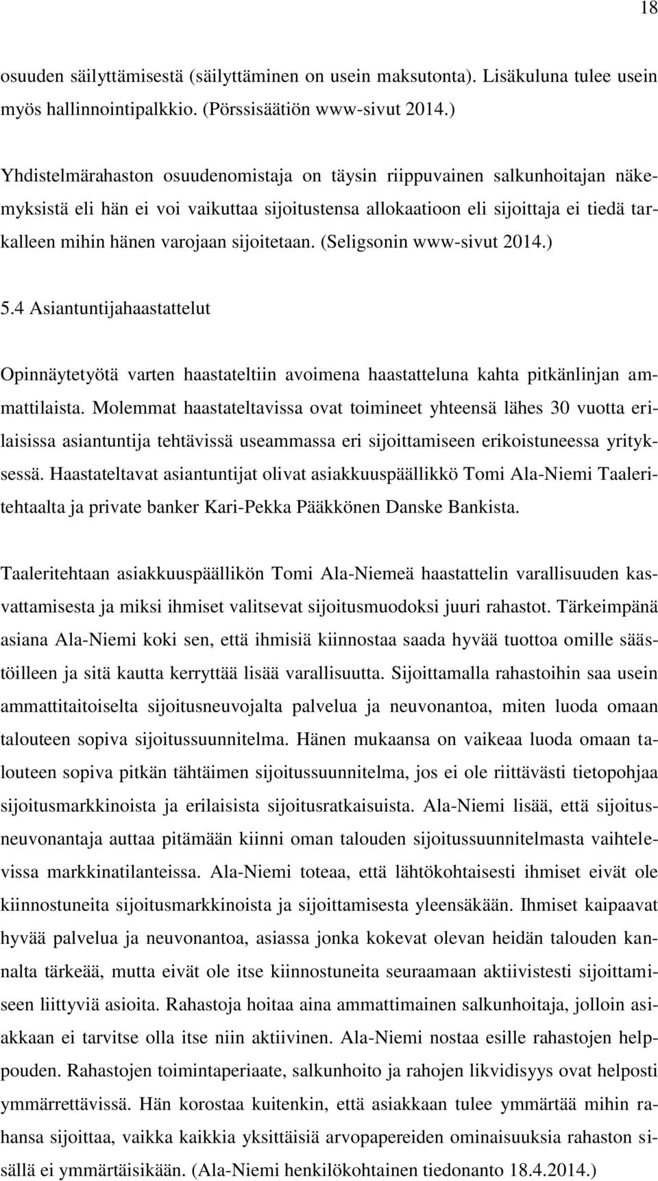 sijoitetaan. (Seligsonin www-sivut 2014.) 5.4 Asiantuntijahaastattelut Opinnäytetyötä varten haastateltiin avoimena haastatteluna kahta pitkänlinjan ammattilaista.