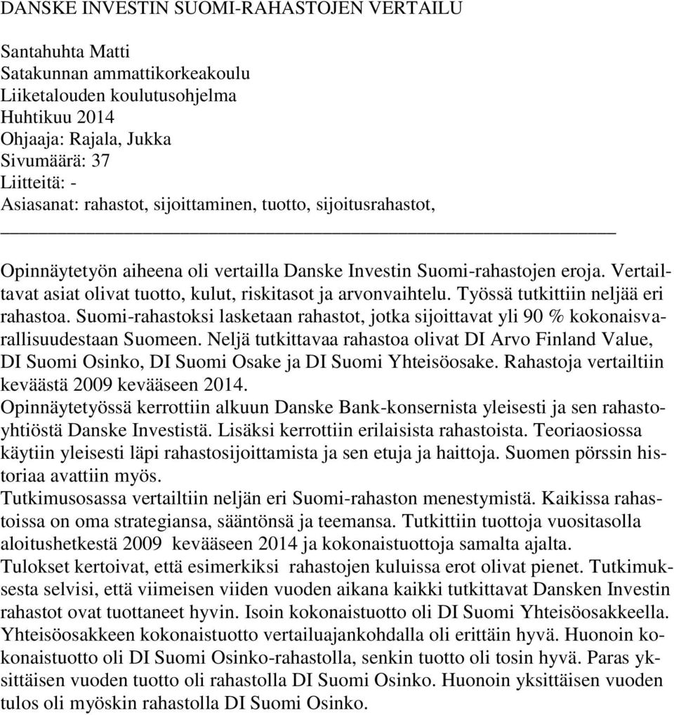 Työssä tutkittiin neljää eri rahastoa. Suomi-rahastoksi lasketaan rahastot, jotka sijoittavat yli 90 kokonaisvarallisuudestaan Suomeen.