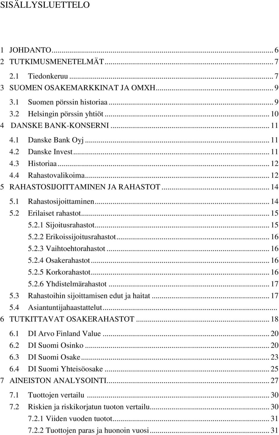 .. 14 5.2 Erilaiset rahastot... 15 5.2.1 Sijoitusrahastot... 15 5.2.2 Erikoissijoitusrahastot... 16 5.2.3 Vaihtoehtorahastot... 16 5.2.4 Osakerahastot... 16 5.2.5 Korkorahastot... 16 5.2.6 Yhdistelmärahastot.