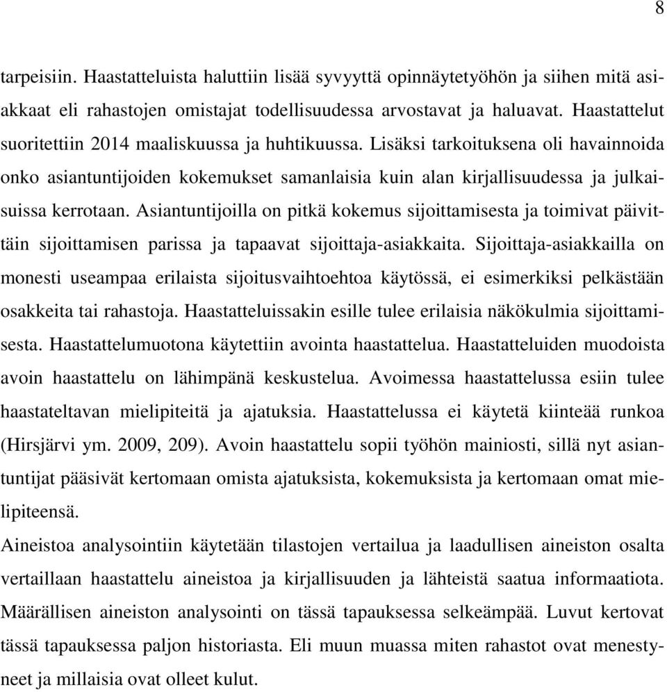 Asiantuntijoilla on pitkä kokemus sijoittamisesta ja toimivat päivittäin sijoittamisen parissa ja tapaavat sijoittaja-asiakkaita.