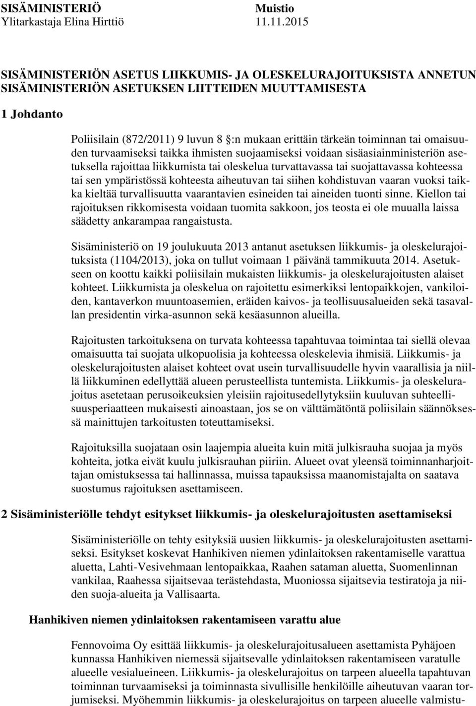 toiminnan tai omaisuuden turvaamiseksi taikka ihmisten suojaamiseksi voidaan sisäasiainministeriön asetuksella rajoittaa liikkumista tai oleskelua turvattavassa tai suojattavassa kohteessa tai sen