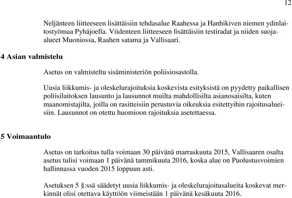 Uusia liikkumis- ja oleskelurajoituksia koskevista esityksistä on pyydetty paikallisen poliisilaitoksen lausunto ja lausunnot muilta mahdollisilta asianosaisilta, kuten maanomistajilta, joilla on