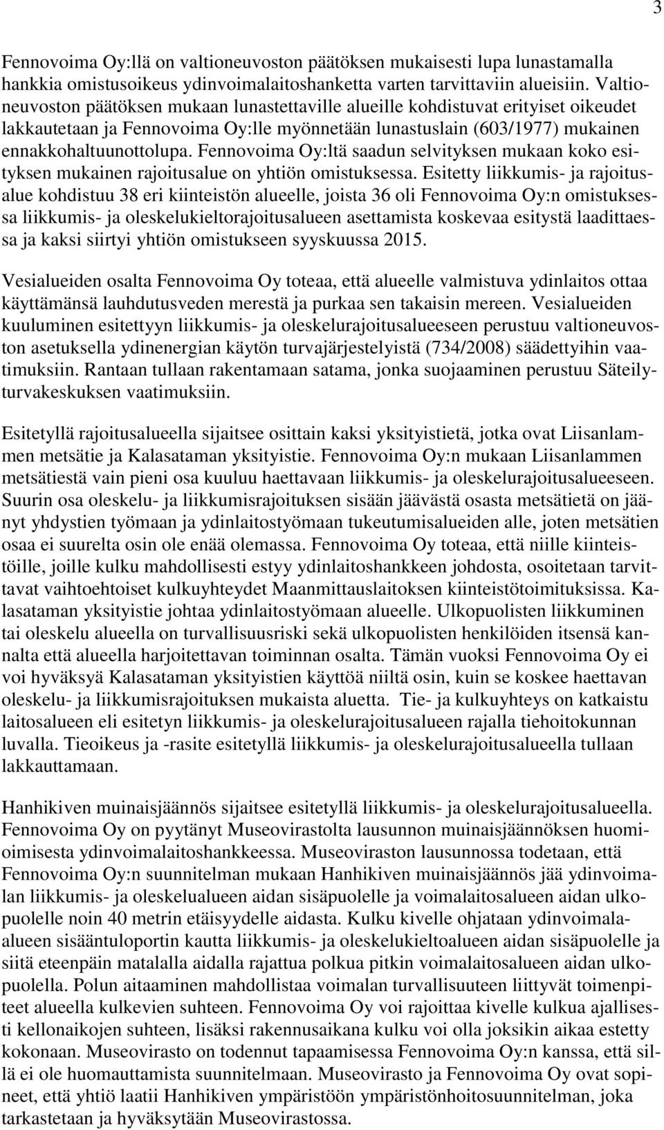 Fennovoima Oy:ltä saadun selvityksen mukaan koko esityksen mukainen rajoitusalue on yhtiön omistuksessa.
