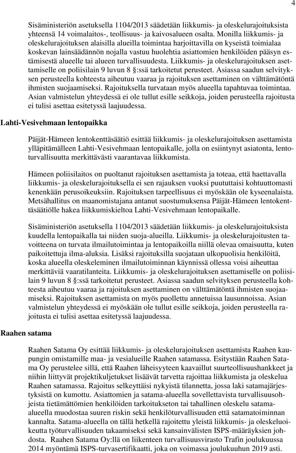 alueelle tai alueen turvallisuudesta. Liikkumis- ja oleskelurajoituksen asettamiselle on poliisilain 9 luvun 8 :ssä tarkoitetut perusteet.