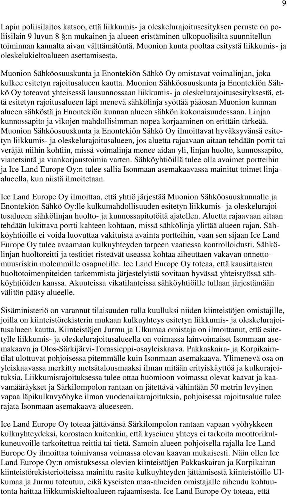 Muonion Sähköosuuskunta ja Enontekiön Sähkö Oy omistavat voimalinjan, joka kulkee esitetyn rajoitusalueen kautta.