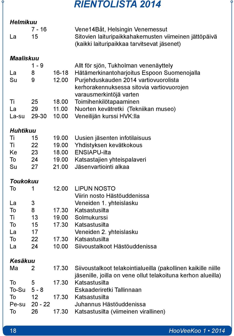 00 Purjehduskauden 2014 vartiovuorolista kerhorakennuksessa sitovia vartiovuorojen varausmerkintöjä varten Ti 25 18.00 Toimihenkilötapaaminen La 29 11.