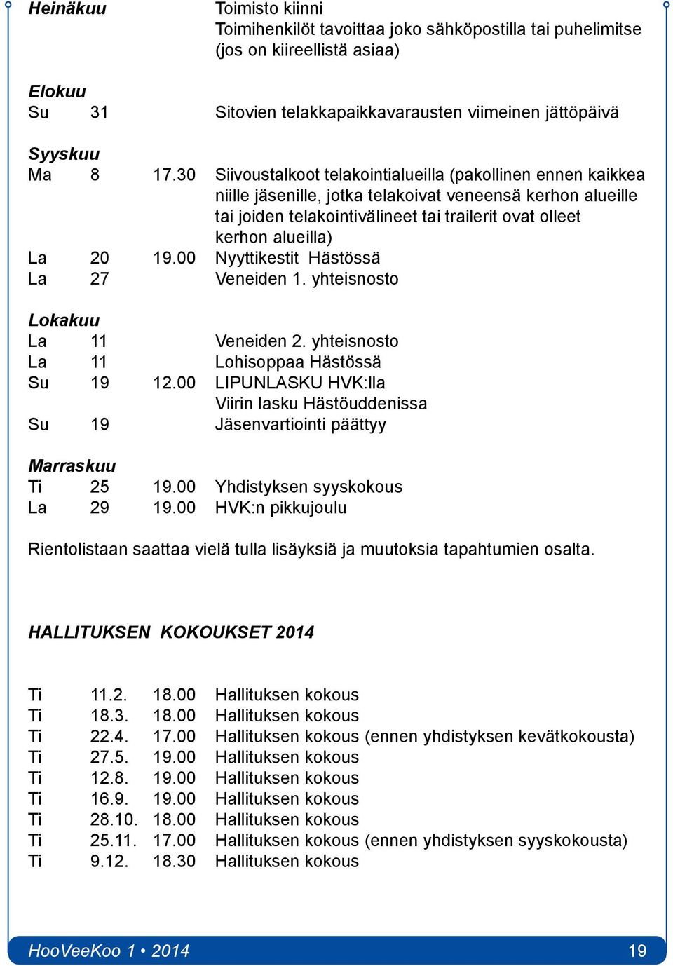 20 19.00 Nyyttikestit Hästössä La 27 Veneiden 1. yhteisnosto Lokakuu La 11 Veneiden 2. yhteisnosto La 11 Lohisoppaa Hästössä Su 19 12.