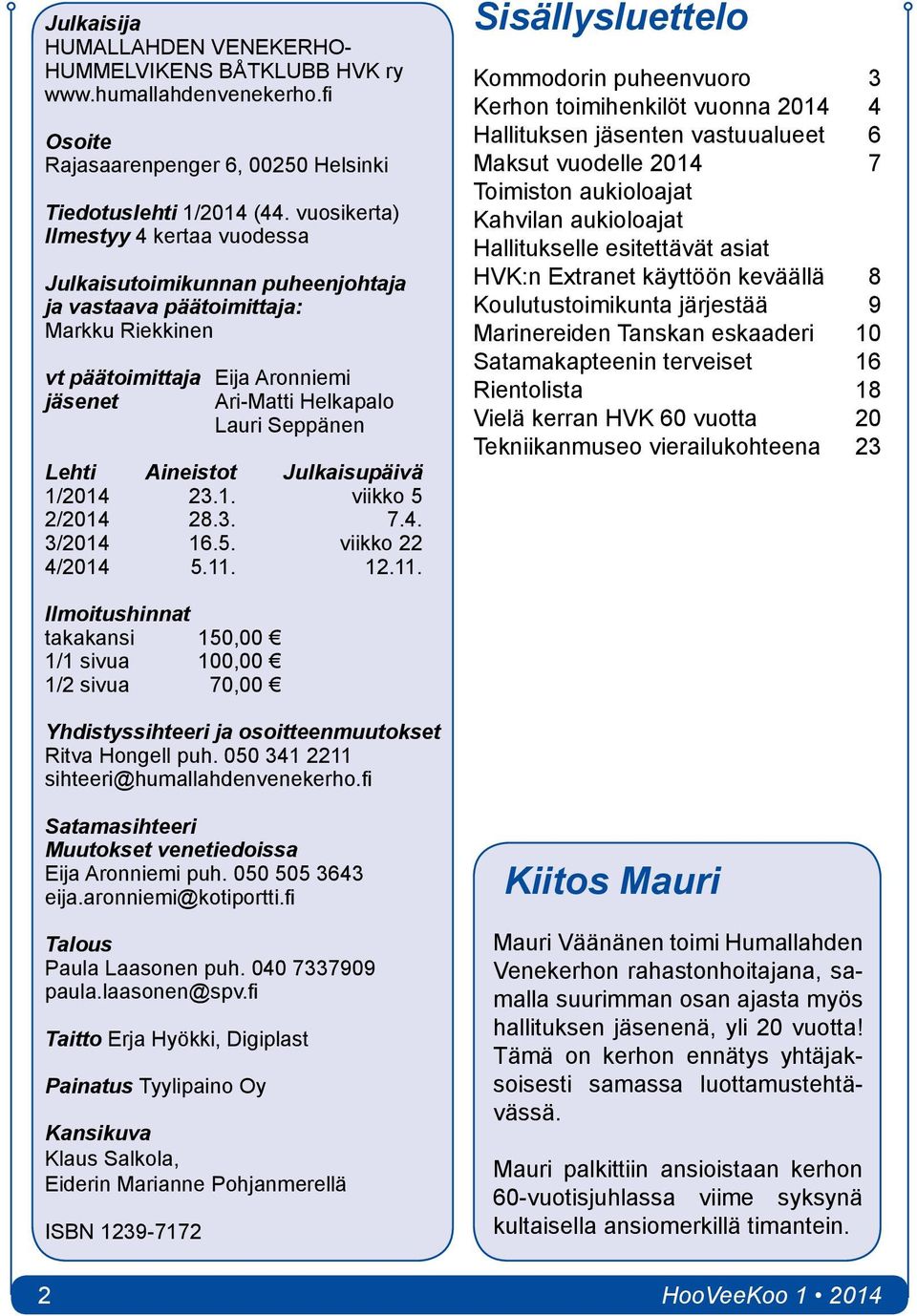 Aineistot Julkaisupäivä 1/2014 23.1. viikko 5 2/2014 28.3. 7.4. 3/2014 16.5. viikko 22 4/2014 5.11.