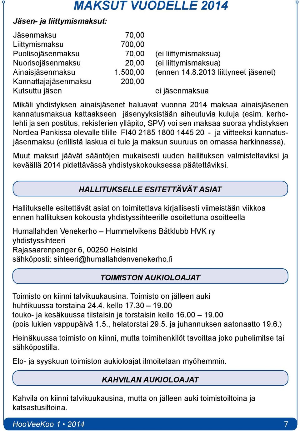 2013 liittyneet jäsenet) Kannattajajäsenmaksu 200,00 Kutsuttu jäsen ei jäsenmaksua Mikäli yhdistyksen ainaisjäsenet haluavat vuonna 2014 maksaa ainaisjäsenen kannatusmaksua kattaakseen