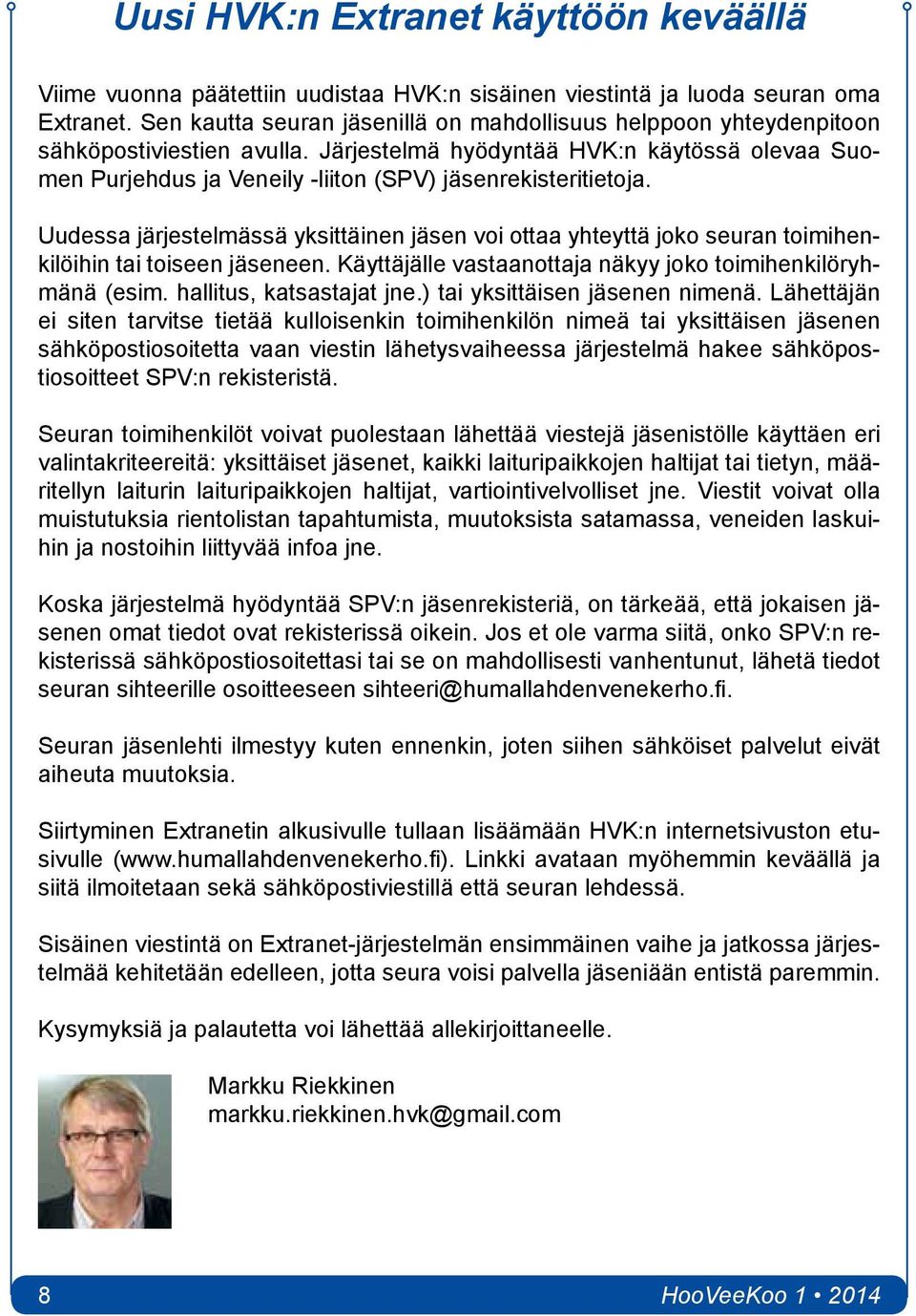 Järjestelmä hyödyntää HVK:n käytössä olevaa Suomen Purjehdus ja Veneily -liiton (SPV) jäsenrekisteritietoja.