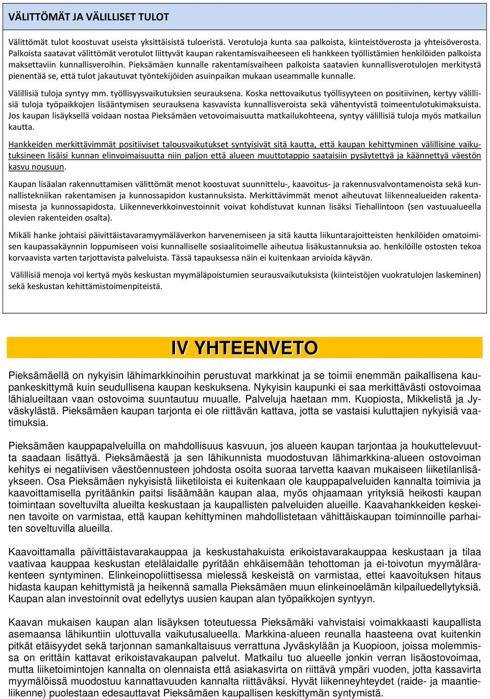 Pieksämäen kunnalle rakentamisvaiheen palkoista saatavien kunnallisverotulojen merkitystä pienentää se, että tulot jakautuvat työntekijöiden asuinpaikan mukaan useammalle kunnalle.